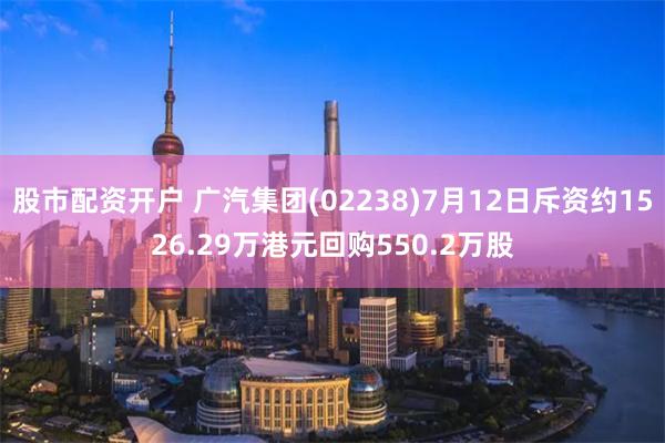 股市配资开户 广汽集团(02238)7月12日斥资约1526.29万港元回购550.2万股