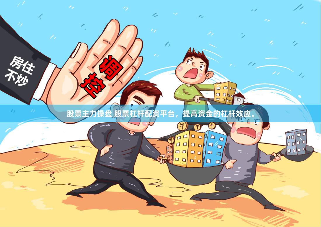 股票主力操盘 股票杠杆配资平台，提高资金的杠杆效应。